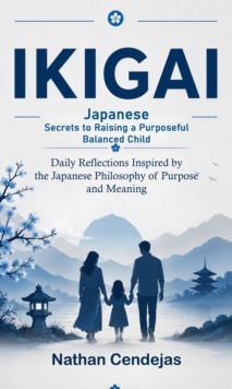 Ikigai: Japanese Secrets to Raising a Purposeful Balanced Child : Daily Reflections Inspired by the Japanese Philosophy of Purpose and Meaning-image-9798902165552