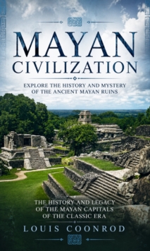 Mayan Civilization: Explore the History and Mystery of the Ancient Mayan Ruins : The History and Legacy of the Mayan Capitals of the Classic Era-image-9798902165613