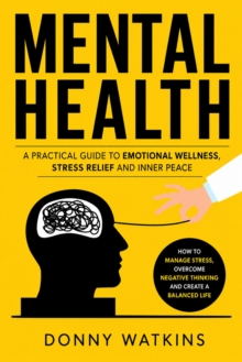 Mental Health: A Practical Guide to Emotional Wellness Stress Relief and Inner Peace : How to Manage Stress, Overcome Negative Thinking, and Create a Balanced Life-image-9798902165637
