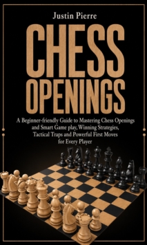 Chess Openings: A Beginner-friendly Guide to Mastering Chess Openings and Smart Game play : Winning Strategies Tactical Traps and Powerful First Moves for Every Player-image-9798902165712