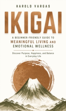 Ikigai: A Beginner-friendly Guide to Meaningful Living and Emotional Wellness : Discover Purpose, Happiness, and Balance in Everyday Life-image-9798902165774