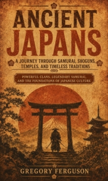 Ancient Japans: A Journey Through Samurai, Shoguns, Temples, and Timeless Traditions : Powerful Clans, Legendary Samurai, and the Foundations of Japanese Culture-image-9798902165859