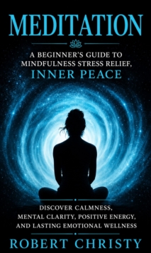 Meditation: A Beginner's Guide to Mindfulness Stress Relief, Inner Peace : Discover Calmness, Mental Clarity, Positive Energy, and Lasting Emotional Wellness-image-9798902165880