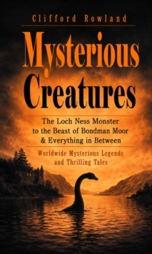 Mysterious Creatures: The Loch Ness Monster to the Beast of Bondman Moor & Everything in Between : Worldwide Mysterious Legends and Thrilling Tales-image-9798902165897
