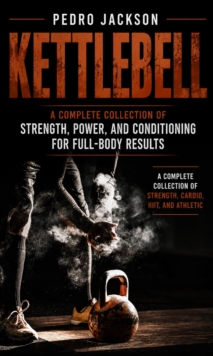 Kettlebell: A Complete Collection of Strength Power and Conditioning for Full-body Results : A Complete Collection of Strength, Cardio, Hiit, and Athletic-image-9798902166092