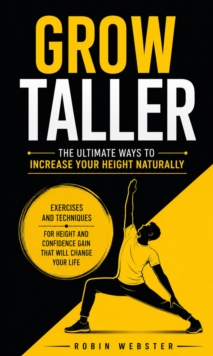 Grow Taller: The Ultimate Ways to Increase Your Height Naturally : Exercises and Techniques for Height and Confidence Gain That Will Change Your Life-image-9798902166221