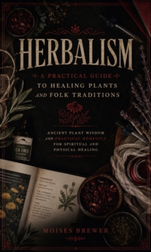 Herbalism: A Practical Guide to Healing Plants and Folk Traditions : Ancient Plant Wisdom and Practical Remedies for Spiritual and Physical Healing-image-9798902166269