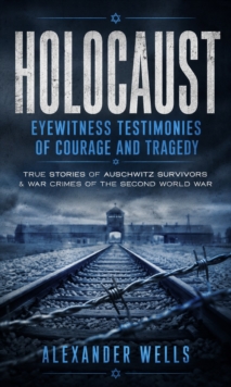 Holocaust: Eyewitness Testimonies of Courage and Tragedy : True Stories of Auschwitz Survivors & War Crimes of the Second World War-image-9798902166290