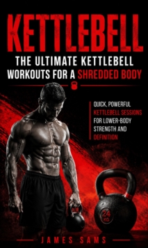 Kettlebell: The Ultimate Kettlebell Workouts for a Shredded Body : Quick, Powerful Kettlebell Sessions for Lower-body Strength and Definition-image-9798902166351