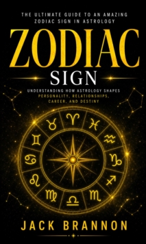 Zodiac Sign: The Ultimate Guide to an Amazing Zodiac Sign in Astrology : Understanding How Astrology Shapes Personality, Relationships, Career, and Destiny-image-9798902166436