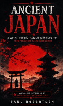Ancient Japan: Japanese Mythology Minus the Dull and Boring Stuff : A Captivating Guide to Ancient Japanese History From Prehistory to the Heian Period-image-9798902166450