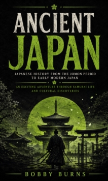 Ancient Japan: Japanese History From the Jomon Period to Early Modern Japan : An Exciting Adventure Through Samurai Life and Cultural Discoveries-image-9798902166665