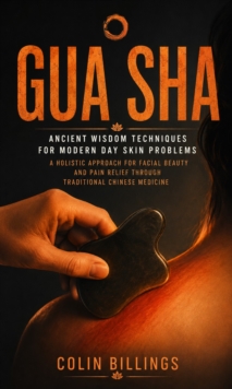 Gua Sha: Ancient Wisdom Techniques for Modern Day Skin Problems : A Holistic Approach for Facial Beauty and Pain Relief Through Traditional Chinese Medicine-image-9798902166740