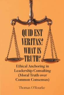 Quid Est Veritas? What Is Truth? : Ethical Anchoring in Leadership Consulting (Moral Truth over Common Consensus)-image-9798902512387