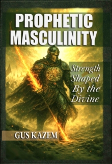 Prophetic Masculinity: Strength Shaped by the Divine-image-9798902800033