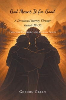 God Meant It for Good : A Devotional Journey Through Genesis 28-50-image-9798903080960