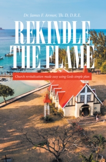 REKINDLE THE FLAME : Church revitalization made easy using Gods simple plan-image-9798903089970