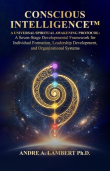 Conscious Intelligence(TM): A Universal Spiritual Awakening Protocol. A Seven-Stage Developmental Framework for Leadership, Formation and Human Transformation-image-9798903547043