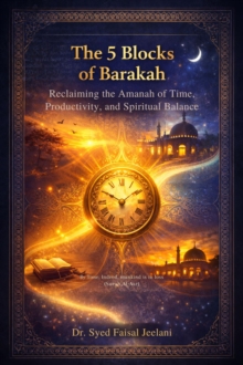 5 Blocks of Barakah - Reclaiming the Amanah of Time, Productivity, and Spiritual Balance-image-9798903831708
