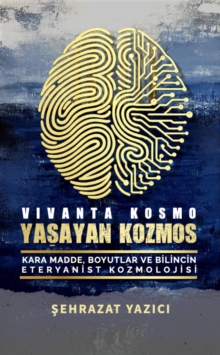 Yasayan Kozmos: Kara Madde, Boyutlar ve Bilincin Eteryanist Kozmolojisi-image-9798903838851