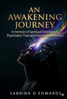Awakening Journey : A Memoir of Spiritual Emergency, Psychiatric Trial, and Divine Intervention-image-9798905146961