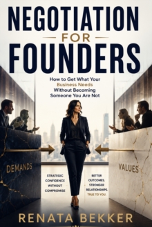 Negotiation for Founders : How to Get What Your Business Needs Without Becoming Someone You Are Not