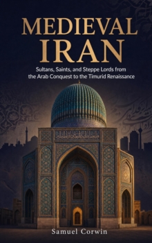 Medieval Iran : Sultans, Saints, and Steppe Lords from the Arab Conquest to the Timurid Renaissance-image-9798950192173