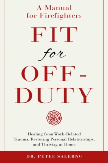 Fit For Off-Duty: A Manual for Firefighters : Healing from Work Related Trauma, Restoring Personal Relationships, and Thriving at Home-image-9798985313437