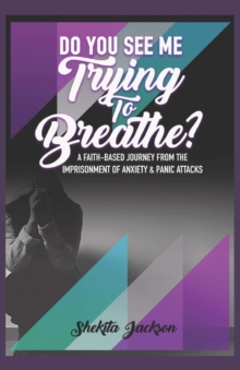 Do You See Me Trying to Breathe? Faith-Based Journey From The Imprisonment Of Anxiety & Panic Attacks.-image-9798985381627