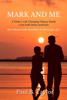 Mark and Me : A Father's Life-Changing Odyssey Beside a Son with Down Syndrome   -   How I Discovered His Disabilities Are His Unique Gifts-image-9798985393033