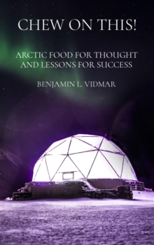 CHEW ON THIS! : ARCTIC FOOD FOR THOUGHT AND LESSONS FOR SUCCESS-image-9798985628715