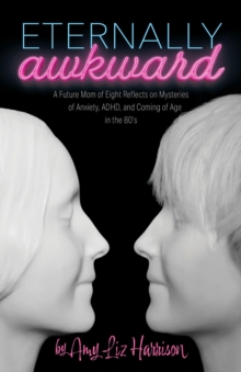 Eternally Awkward : A Future Mom of Eight Reflects on Mysteries of Anxiety, ADHD and Coming of Age in the 80s-image-9798985694512