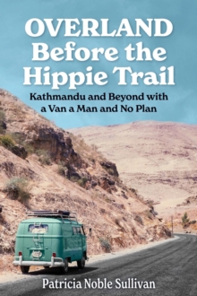 Overland Before the Hippie Trail: Kathmandu and Beyond with a Van a Man and No Plan-image-9798985751925