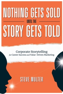 Nothing Gets Sold Until the Story Gets Told: Corporate Storytelling for Career Success and Value-Driven Marketing-image-9798985770629