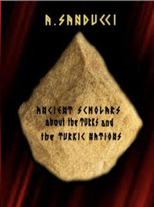 Ancient Scholars about the Turks and the Turkic Nations.  (The Mega Edition - Volumes 1, 2.)-image-9798985923704