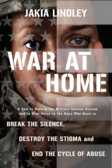 War at Home : A Call to Reform the Military Justice System and to Give Voice to the Ones Who Need to Break the Silence, Destroy the Stigma and End the Cycle of Abuse-image-9798986021300