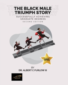 The Black Male Triumph Story : Successfully Achieving Graduate Degrees-image-9798986218434