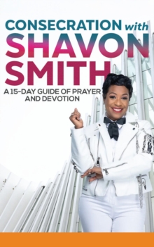 Consecration with Shavon Smith : A 15-Day Guide of Prayer and Devotion-image-9798986296906