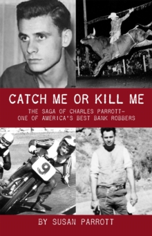 Catch Me Or Kill Me : The Saga Of Charles Parrott-One Of America's Best Bank Robbers-image-9798986337029