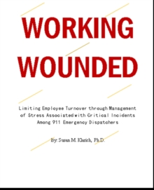 Working Wounded - Limiting Employee Turnover through Management of Stress Associated with Critical Incidents among 911 Emergency Dispatchers-image-9798986722337