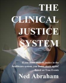 THE CLINICAL JUSTICE SYSTEM   If you think there is justice in the healthcare system, you better think again!  Based on True Events-image-9798986821726