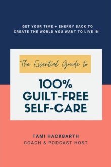 The Essential Guide to 100% Guilt-Free Self-Care : Get Your Time + Energy Back to Create the World You Want to Live In-image-9798987162910