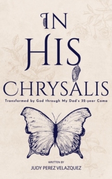 In His Chrysalis : Transformed by God through my Dad's 32-Year Coma-image-9798987213414