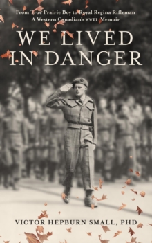 We Lived In Danger:  From True Prairie Boy to Royal Regina Rifleman : A Western Canadian's WWII Memoir-image-9798987227121