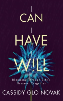 I Can I Have I Will : Blooming Through Life's Greatest Tragedies-image-9798987381625