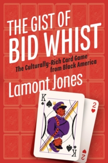 The Gist of Bid Whist : The Culturally-Rich Card Game from Black America-image-9798987407646