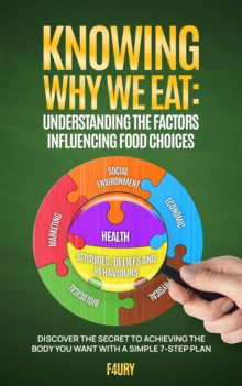 Knowing Why We Eat, Understanding the Factors Influencing Food Choices : Discover the Secret to Achieving the Body You Want With a Simple 7-Step Plan-image-9798987492338