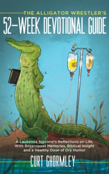 The Alligator Wrestler's 52-Week Devotional Guide : A Leukemia Survivor's Reflections on Life, With Bittersweet Memories, Biblical Insight and a Healthy Dose of Dry Humor-image-9798987588468