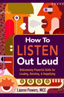 How to Listen Out Loud : Ridiculously Powerful Skills for Leading, Relating, & Happifying-image-9798987599419
