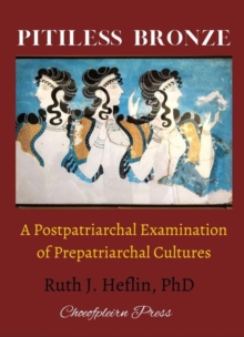Pitiless Bronze: A Postpatriarchal Examination of Prepatriarchal Cultures-image-9798987785218